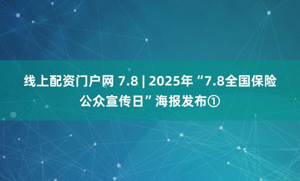 线上配资门户网 7.8 | 2025年“7.8全国保险公众宣传日”海报发布①